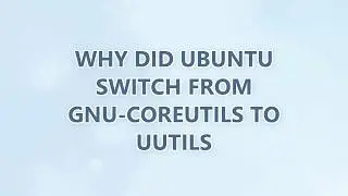 Why did ubuntu switch from gnu-coreutils to uutils (2 SOLUTIONS!!)