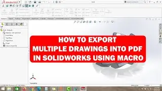 КАК ЭКСПОРТИРОВАТЬ НЕСКОЛЬКО ЧЕРТЕЖЕЙ В PDF В SOLIDWORKS С ПОМОЩЬЮ МАКРОСОВ | УЧЕБНЫЕ ПОСОБИЯ SOL...