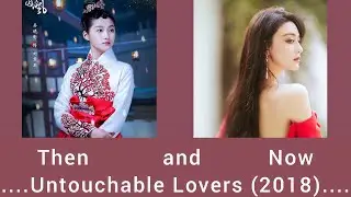 Untouchable Lovers  / Then and  Now 2021 / Cast and Real Age / Song Wei Long Gabrielle Guan Bai Lu