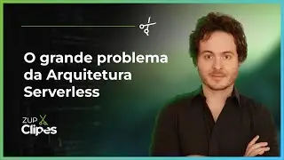 O grande problema da Arquitetura Serverless | 📎 Zup Clipes ✂️