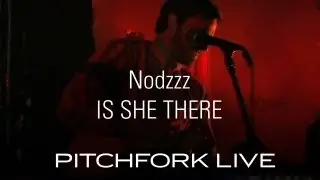 Nodzzz - Is She There - Pitchfork Live