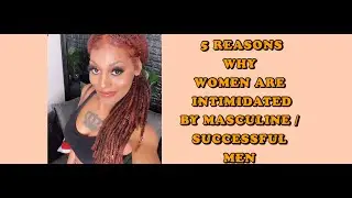 5 Reasons Why Women Are Intimidated By Masculine / Successful Men
