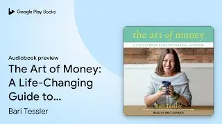 The Art of Money: A Life-Changing Guide to&hellip; by Bari Tessler &middot; Audiobook preview