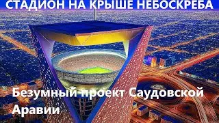 Стадион на крыше небоскрёба: безумный проект Саудовской Аравии!