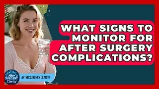 What Signs To Monitor For After Surgery Complications? - After Surgery Clarity