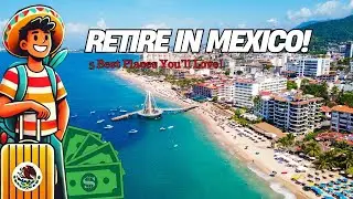 5 Best Places to Retire in Mexico: Affordable, Safe, and Full of Charm