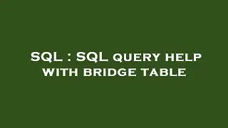 SQL : SQL query help with bridge table