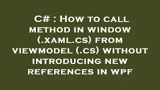 C# : How to call method in window (.xaml.cs) from viewmodel (.cs) without introducing new references