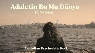 Adaletin bu mu d&uuml;nya - Ft. Nefesar - Turkish Anatolian Psychedelic Rock Music 2026