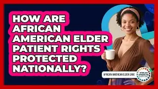 How Are African American Elder Patient Rights Protected Nationally? - African American Elder Care
