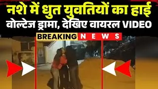 Shahdol Girl Fight Viral Video : नशे में धुत युवतियों का हाई वोल्टेज ड्रामा | देखिए वायरल VIDEO