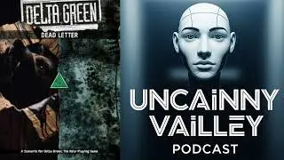Delta Green Dead Letter | UNCAiNNY VAiLLEY PODCAST