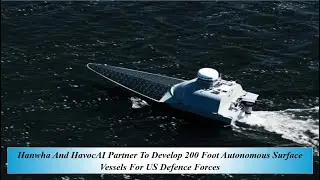 Hanwha And HavocAI Partner To Develop 200 Foot Autonomous Surface Vessels For US Defence Forces