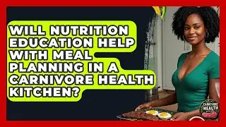 Will Nutrition Education Help With Meal Planning in a Carnivore Health Kitchen?