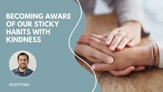 Becoming Aware of Our Sticky Habits with Kindness