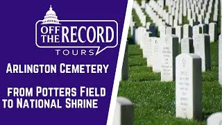 Arlington Cemetery: From Potters Field to National Shrine
