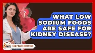 What Low Sodium Foods Are Safe For Kidney Disease? - Kidney Cancer Support Hub