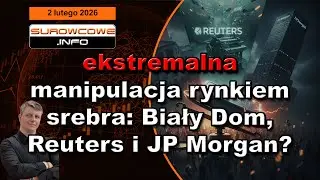 Surowcowe info 2 lutego 2026: ekstremalna manipulacja rynkiem srebra: Biały Dom,Reuters i JP Morgan?
