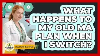 What Happens To My Old MA Plan When I Switch?