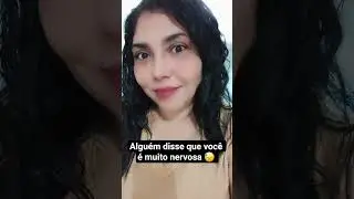 algu&eacute;m disse que voc&ecirc; &eacute; muito nervosa 😓