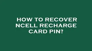 How to recover ncell recharge card pin?