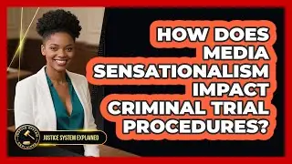 How Does Media Sensationalism Impact Criminal Trial Procedures? - Justice System Explained
