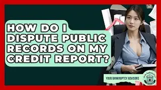 How Do I Dispute Public Records On My Credit Report? - Your Bankruptcy Advisors