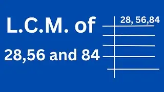 L.C.M. от 28 56 и 84