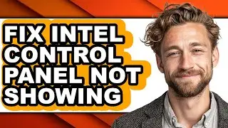 How to Fix Intel Control Panel Not Showing - Step by Step