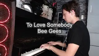 To Love Somebody - Bee Gees (Piano Cover)