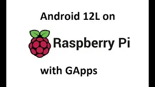 How to install Android 12L on Raspberry Pi 4/400 with GApps
