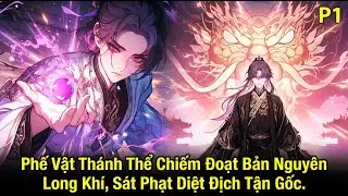 CỬU CỬU QUY NHẤT | P1 Phế Vật Thánh Thể Chiếm Đoạt Bản Nguyên Long Khí, Sát Phạt Diệt Địch Tận Gốc