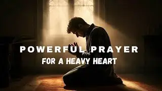 If Your Heart Feels Heavy&hellip;Pray This Now!