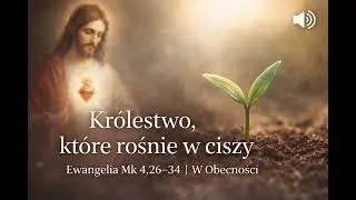 #30 Królestwo, które rośnie w ciszy | Ewangelia Mk 4,26–34 | W Obecności