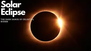 The Dark Dance of Celestial Bodies: Solar Eclipse