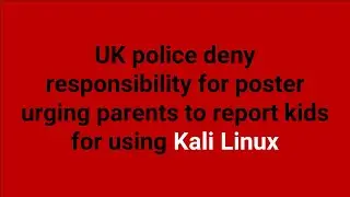 UK police deny responsibility for poster urging parents to report kids for using Kali Linux