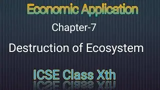 Chapter-7, Destruction of ecosystem, ICSE Class Xth.