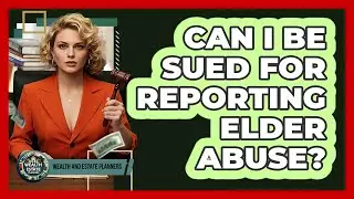 Can I Be Sued For Reporting Elder Abuse? - Wealth and Estate Planners