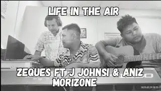 Life in the air ( sung by Zeques FT J johnsi & Aniz morizone)