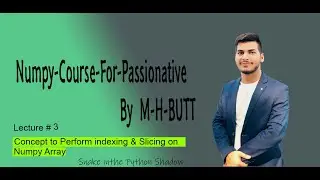 Lecture # 3 | How to Perform Indexing  and Slicing on Numpy-Array ? | English subtitle | By M-H-BUTT