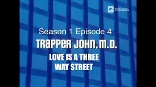 TRAPPER JOHN M.D.  S1E4  'Love Is a Three Way Street' - FULL EP - Re-Mastered