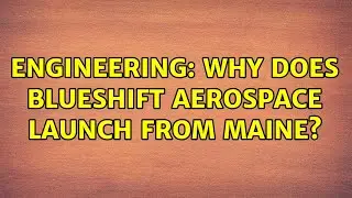 Engineering: Why does BlueShift Aerospace Launch from Maine?