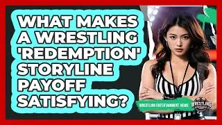What Makes A Wrestling 'redemption' Storyline Payoff Satisfying? - Wrestling Entertainment News