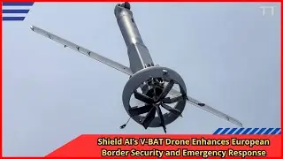 Shield AI&rsquo;s V BAT Drone Enhances European Border Security and Emergency Response