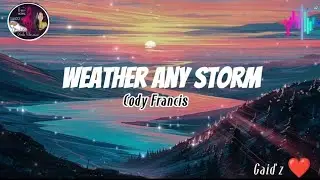 Weather Any Storm _Cody Francis(Lyrics)