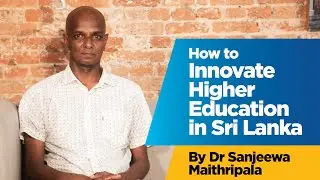 How to innovate higher education in Sri Lanka | By Dr Sanjeewa Maithripala