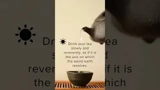 Drink your tea slowly and reverently, as if it is the axis on which the world earth revolves.