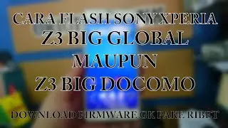 Cara flash sony xperia z3 big docomo maupun global yang baik dan benar