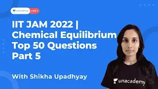 IIT JAM 2022 | Chemical Equilibrium Part-5|Top 50 Questions | Chemistry| Shikha Upadhyay | Unacademy