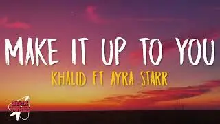 Khalid - Make It Up To You (Lyrics) ft. Ayra Starr